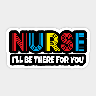 Nurse I will be there for you Sticker
